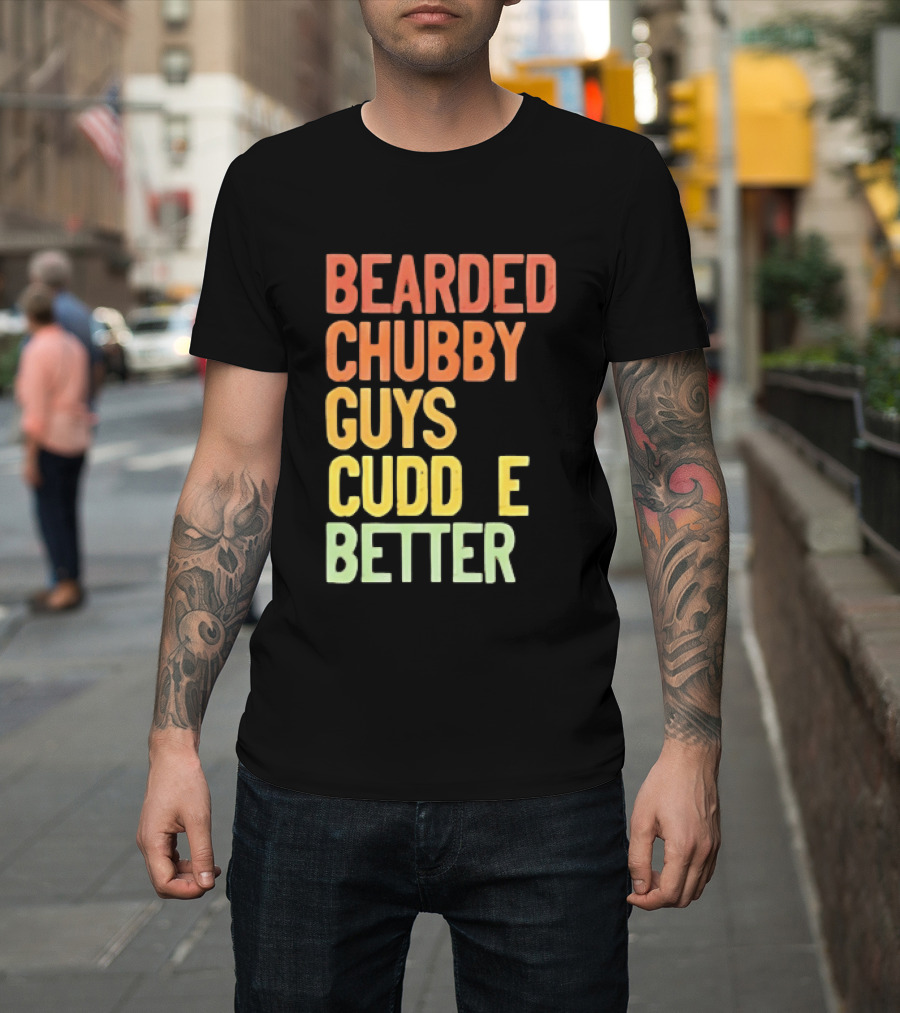 Bearded Chubby Guys Cuddle Better Beard Lover T-Shirt
