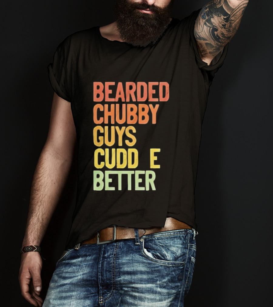 Bearded Chubby Guys Cuddle Better Beard Lover T-Shirt