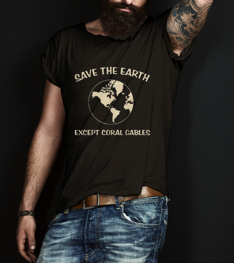 Save The Earth Except Coral Gables Florida Earth Map T-Shirt