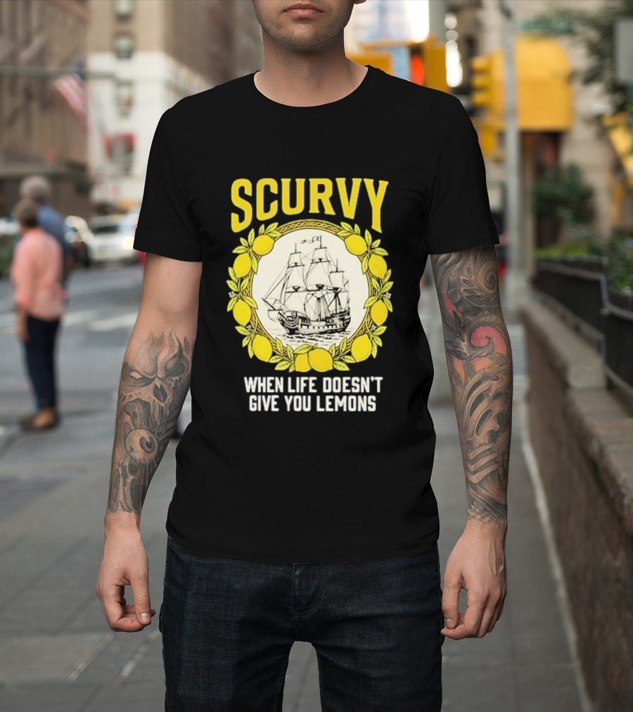 Scurvy When Life Doesn't Give You Lemons Sailing Ship Maritime Adventure T-Shirt