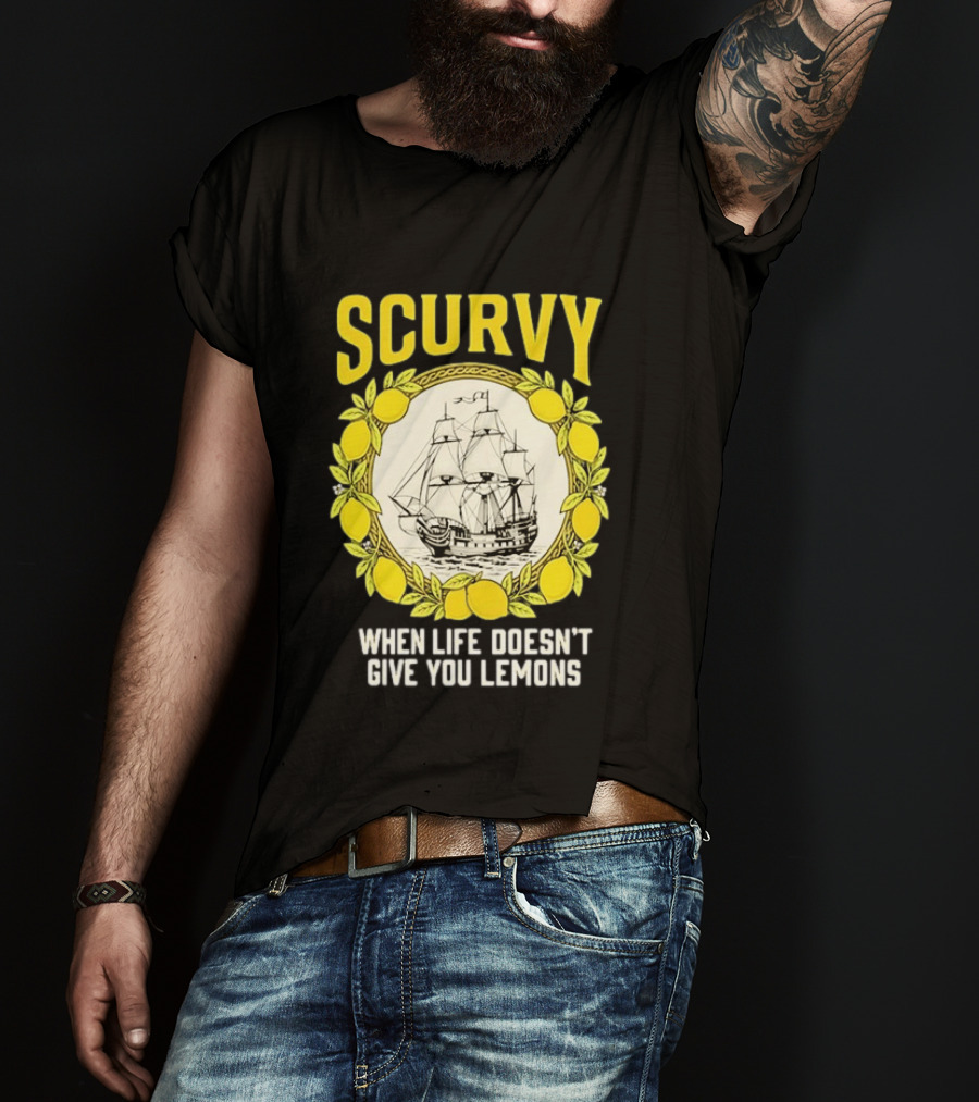 Scurvy When Life Doesn't Give You Lemons Sailing Ship Maritime Adventure T-Shirt
