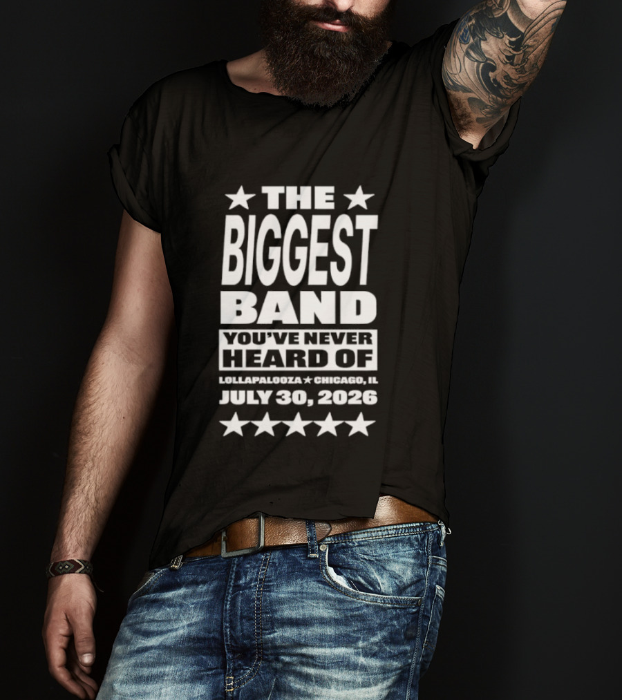 The Biggest Band You've Never Heard Of Lollapalooza Chicago July 30 2026 T-Shirt