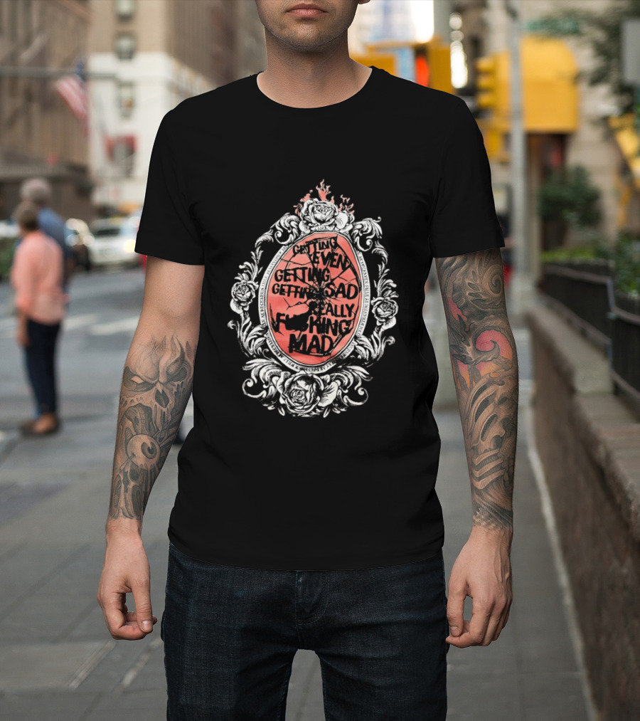 Getting Even Getting Sad Really Mad Floral Frame Roses Black White Pink T-Shirt