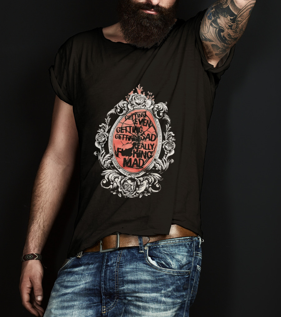 Getting Even Getting Sad Really Mad Floral Frame Roses Black White Pink T-Shirt
