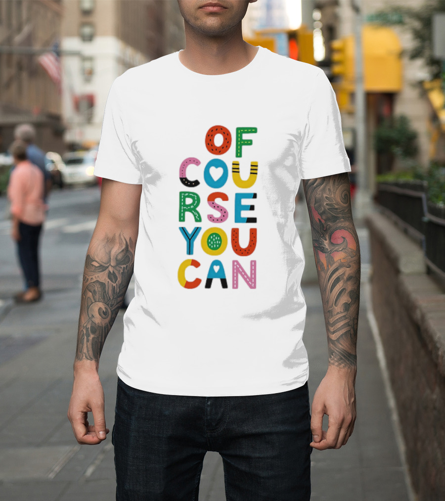 Of Course You Can Colorful Playful Motivational T-Shirt