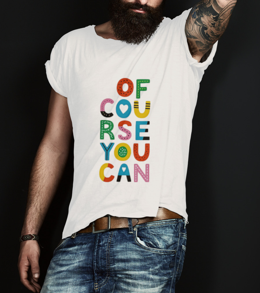 Of Course You Can Colorful Playful Motivational T-Shirt