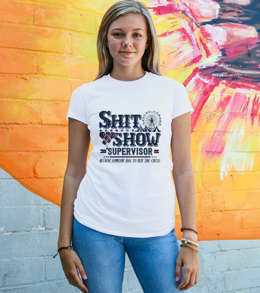 Shit Show Supervisor Because Someone Has To Run The Circus Ferris Wheel And Balloons T-Shirt