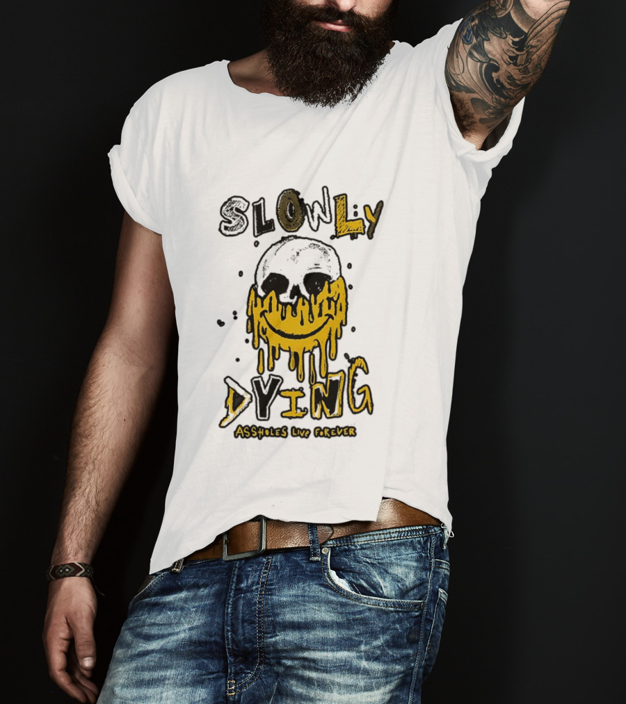Slowly Dying Dripping Smiley Face Assholes Live Forever T-Shirt
