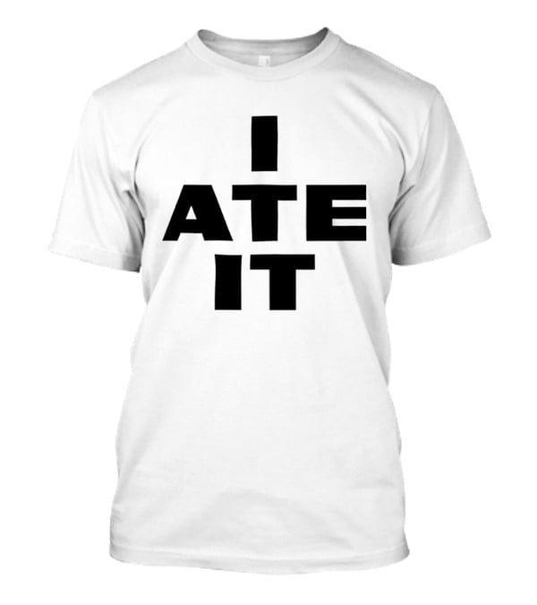 I Ate It Eating Snack Foodie Fun T-Shirt