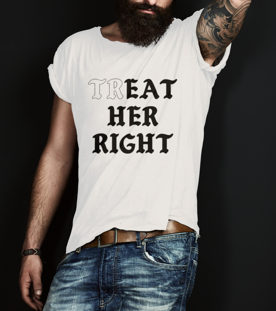 Treat Her Right Relationship Advice T-Shirt