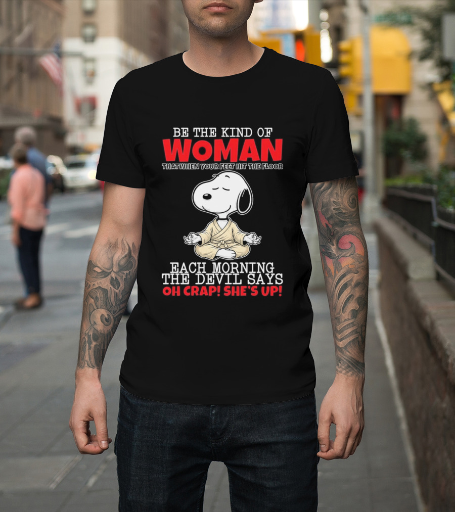Be The Kind Of Woman Snoopy Each Morning The Devil Says Oh Crap She's Up T-Shirt