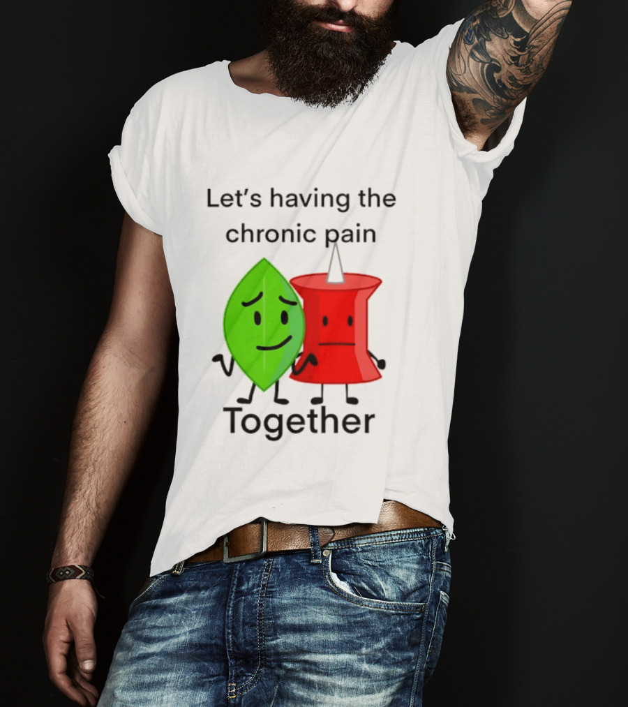 Let's Having The Chronic Pain Together Leaf And Red Pushpin Characters T-Shirt