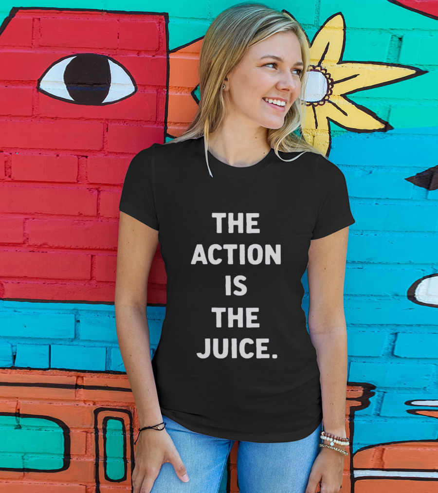 The Action Is The Juice Andafterthat Store The Juice Black Edge T-Shirt