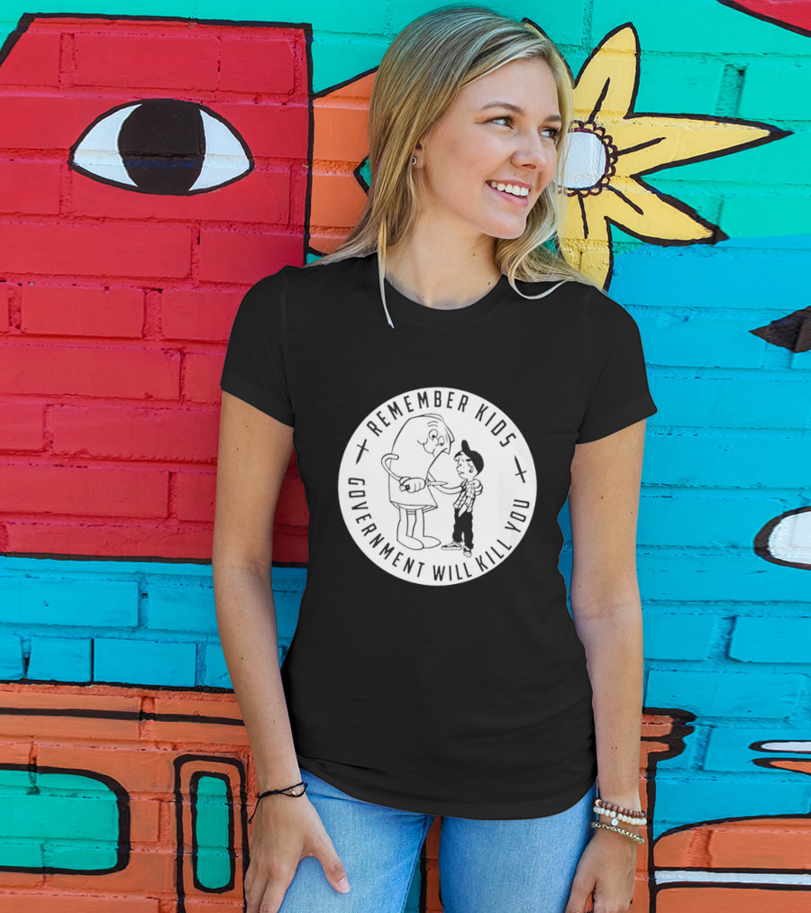 Remember Kids Government Will Kill You Political Satire T-Shirt