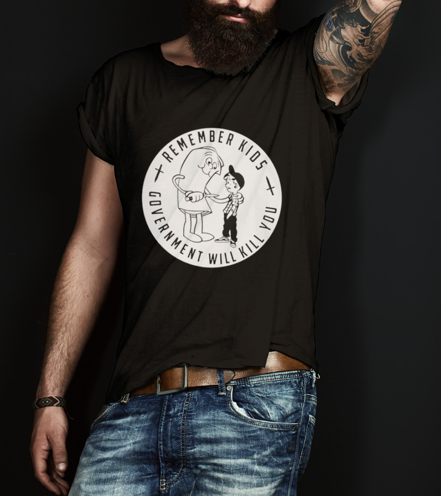 Remember Kids Government Will Kill You Political Satire T-Shirt