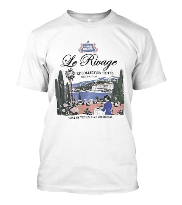 Le Rivage French Riviera Luxury Collection Hotel Soak Up The Sun Live The Dream Your Dreams T-Shirt