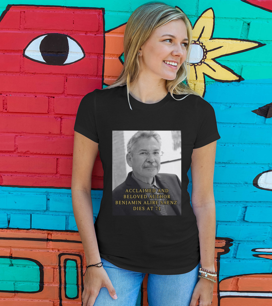 Acclaimed And Beloved Author Benjamin Alire Sáenz Dies At 71 T-Shirt