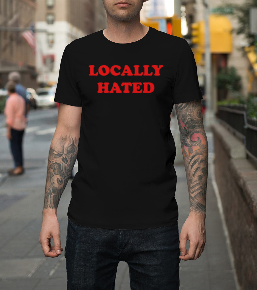 Locally Hated Bold Attitude T-Shirt