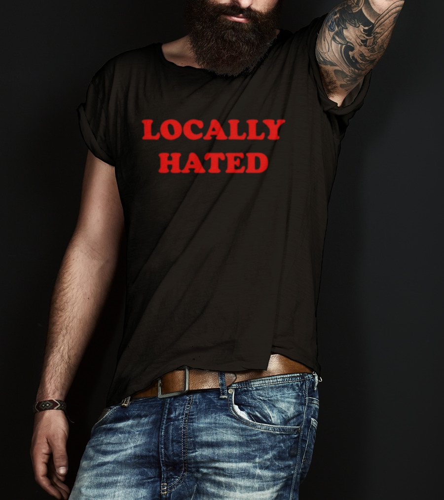 Locally Hated Bold Attitude T-Shirt