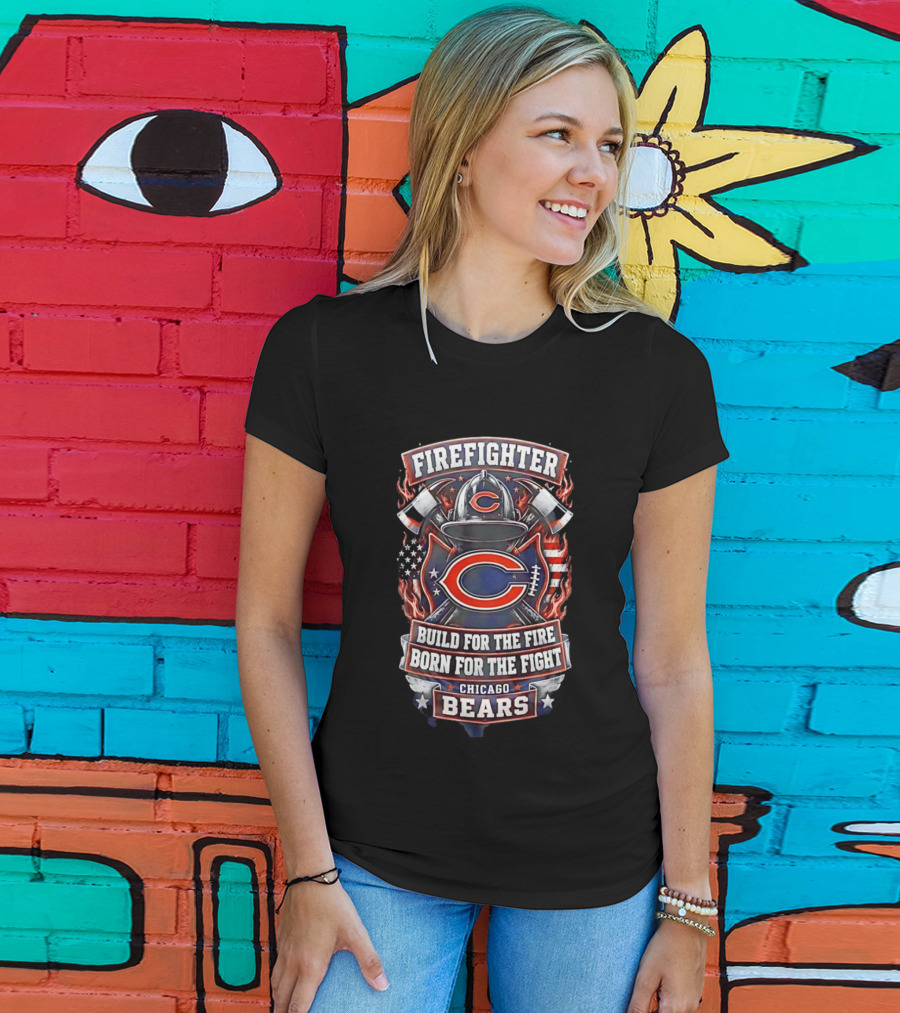 Chicago Bears Firefighter Build For The Fire Born For The Fight T-Shirt
