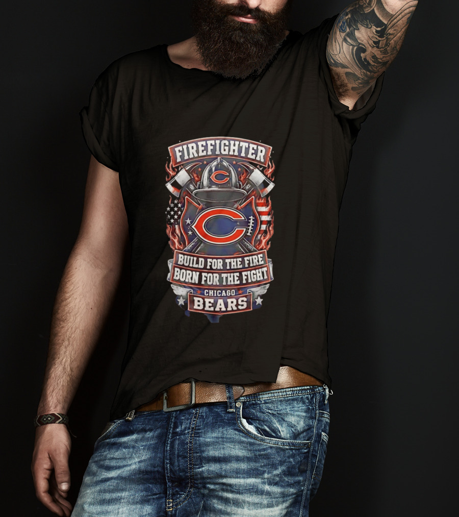 Chicago Bears Firefighter Build For The Fire Born For The Fight T-Shirt