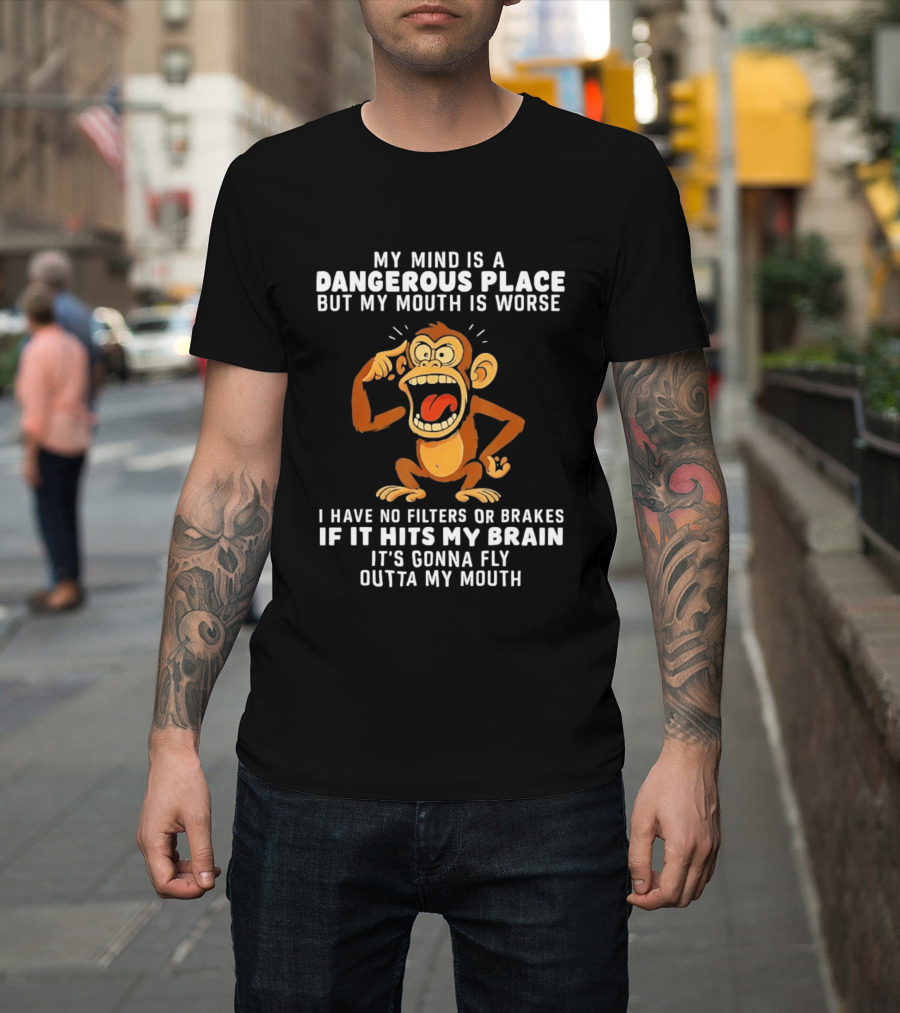 My Mind Is A Dangerous Place Monkey No Filters If It Hits My Brain Fly Outta My Mouth T-Shirt