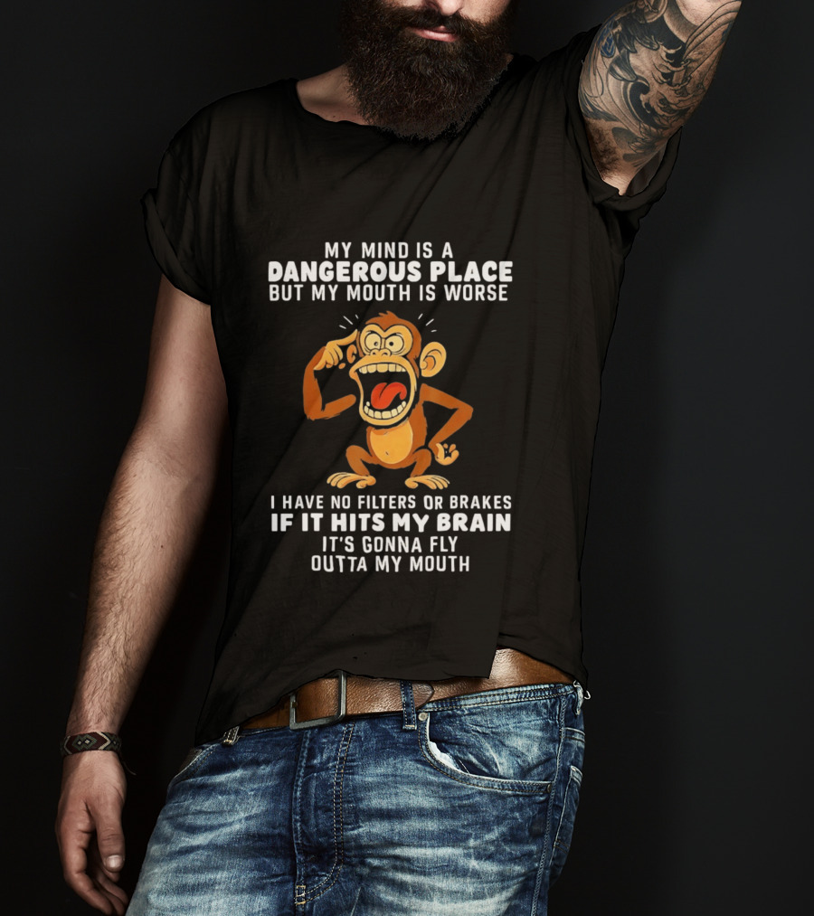 My Mind Is A Dangerous Place Monkey No Filters If It Hits My Brain Fly Outta My Mouth T-Shirt