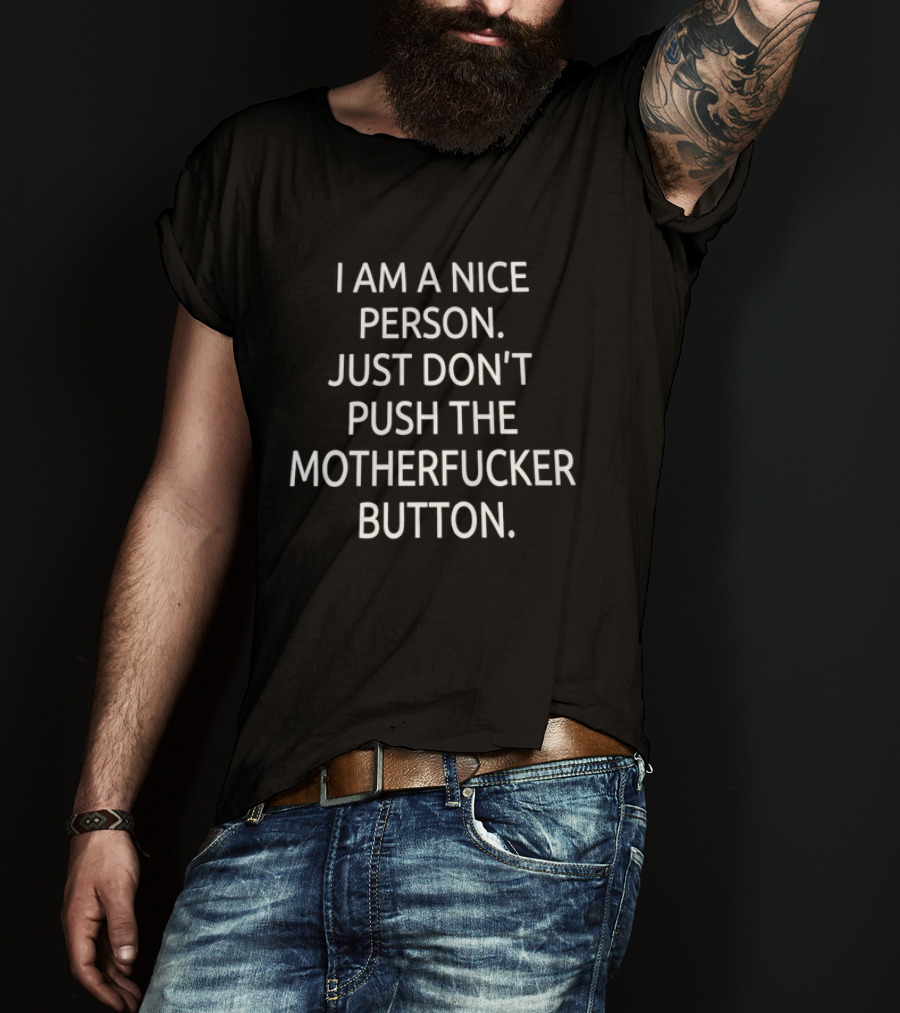 I Am A Nice Person Just Don't Push The Motherfucker Button T-Shirt