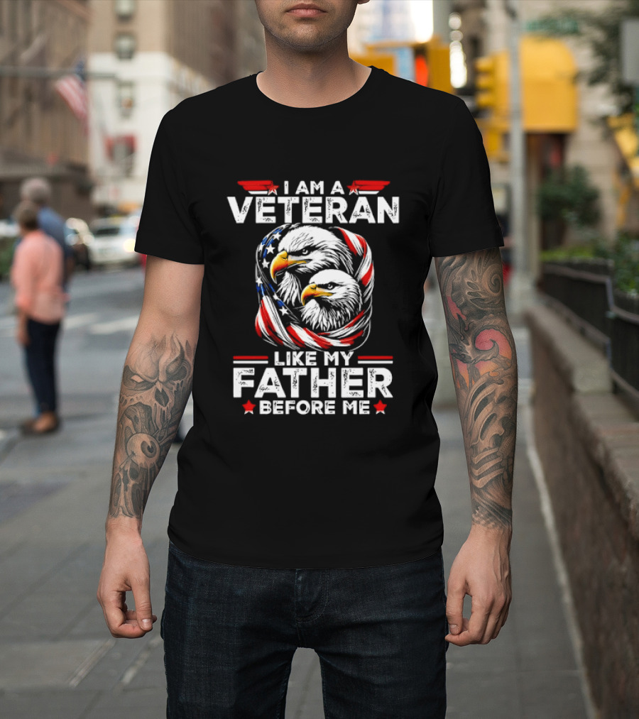 I Am A Veteran Like My Father Before Me Patriotic Eagles And American Flag T-Shirt