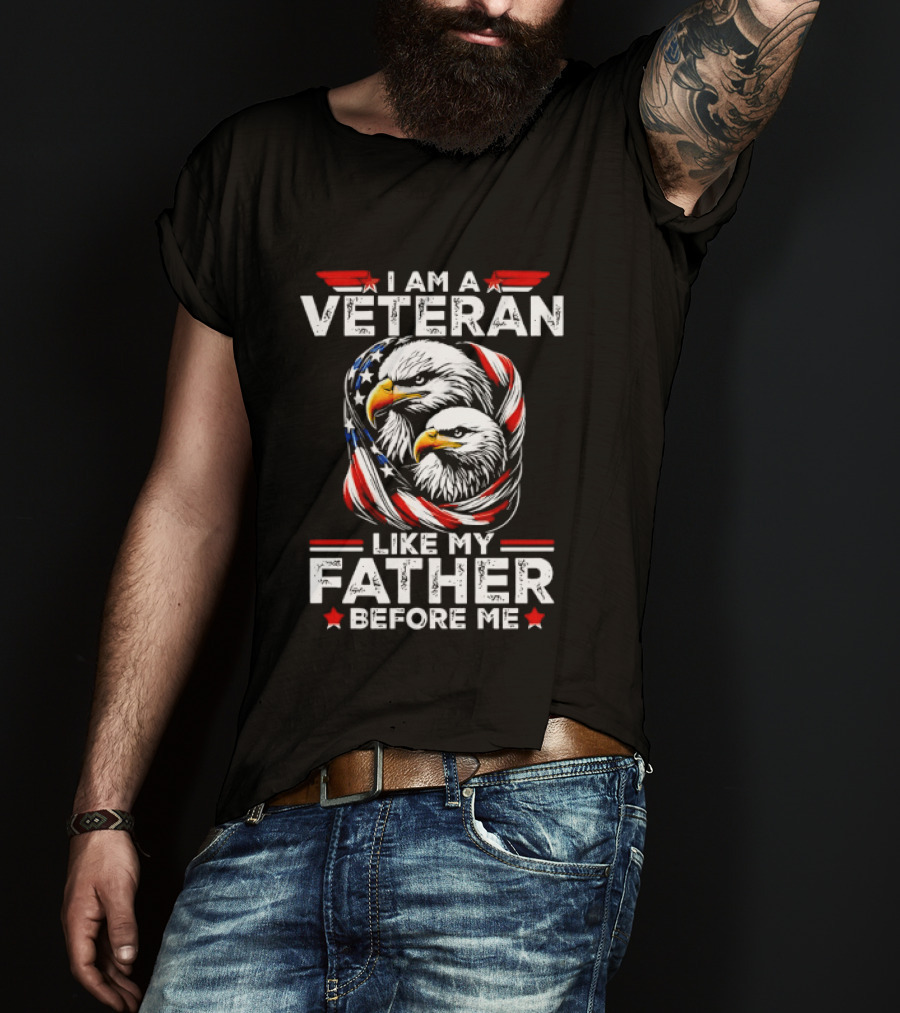 I Am A Veteran Like My Father Before Me Patriotic Eagles And American Flag T-Shirt