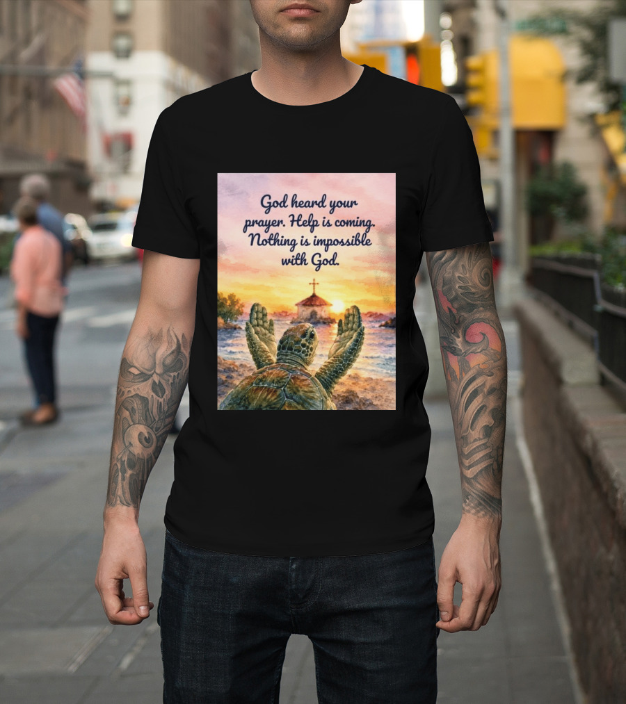 God Heard Your Prayer Help Is Coming Nothing Is Impossible With Turtle And Church Sunset T-Shirt