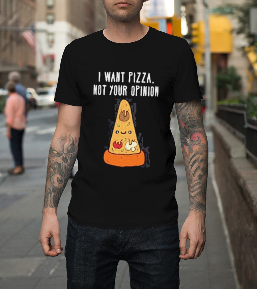 I Want Pizza Not Your Opinion Cheese Slice Cartoon T-Shirt