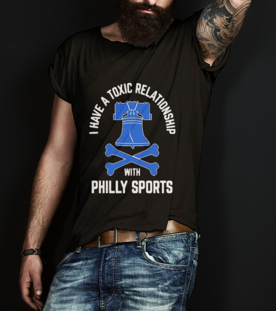 I Have A Toxic Relationship With Philly Sports Liberty Bell Crossbones T-Shirt
