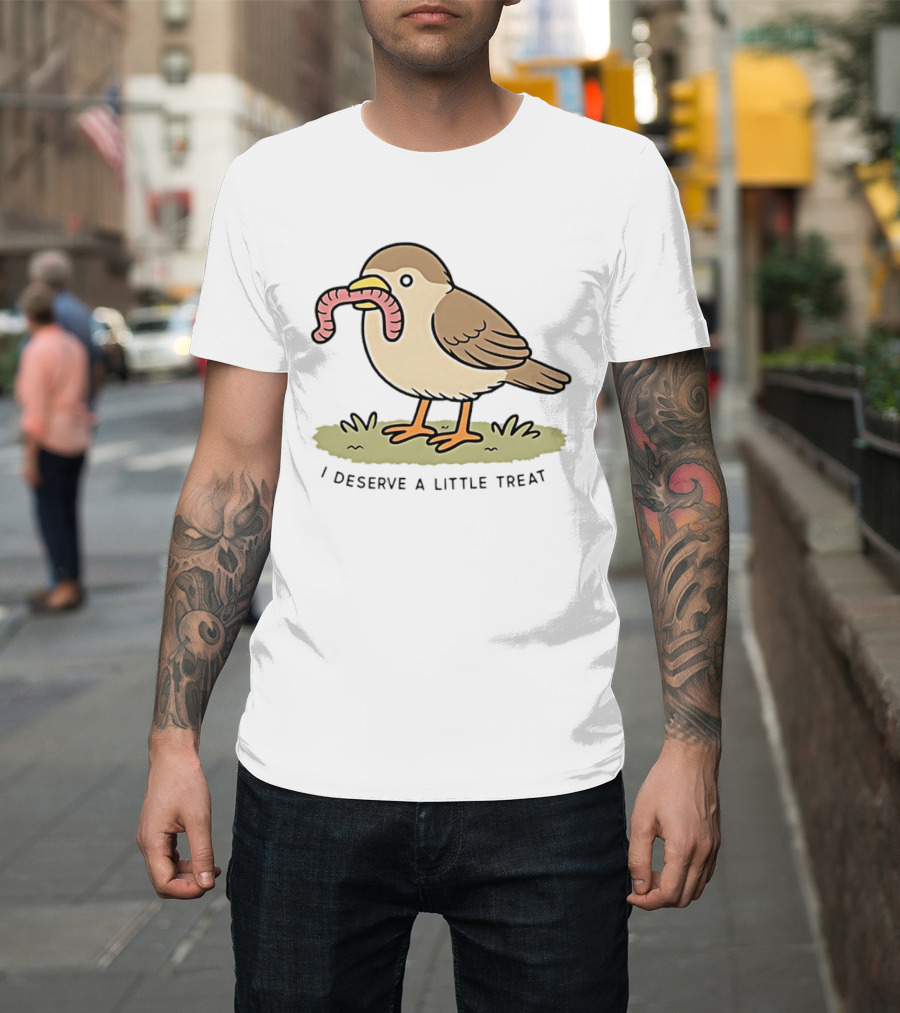 Classic I Deserve A Little Treat Bird Worm Fun T-Shirt