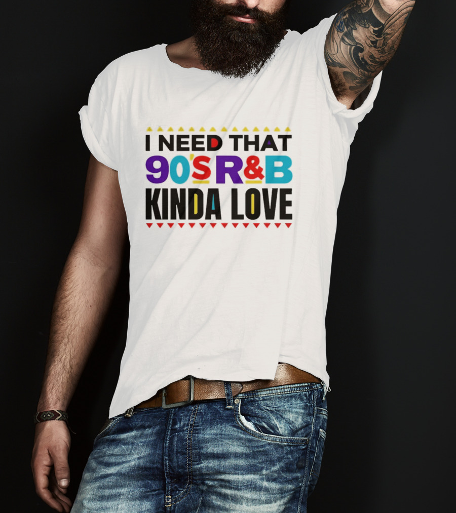I Need That 90's R&B Kinda Love T-Shirt