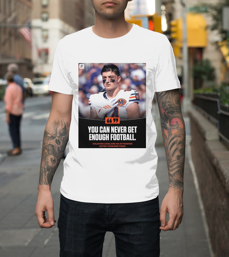 You Can Never Get Enough Football Colston Loveland On Attending Extra Team Meetings MH GSH T-Shirt