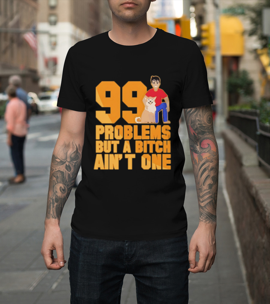 99 Problems But A Bitch Ain't One With Dog And Person T-Shirt
