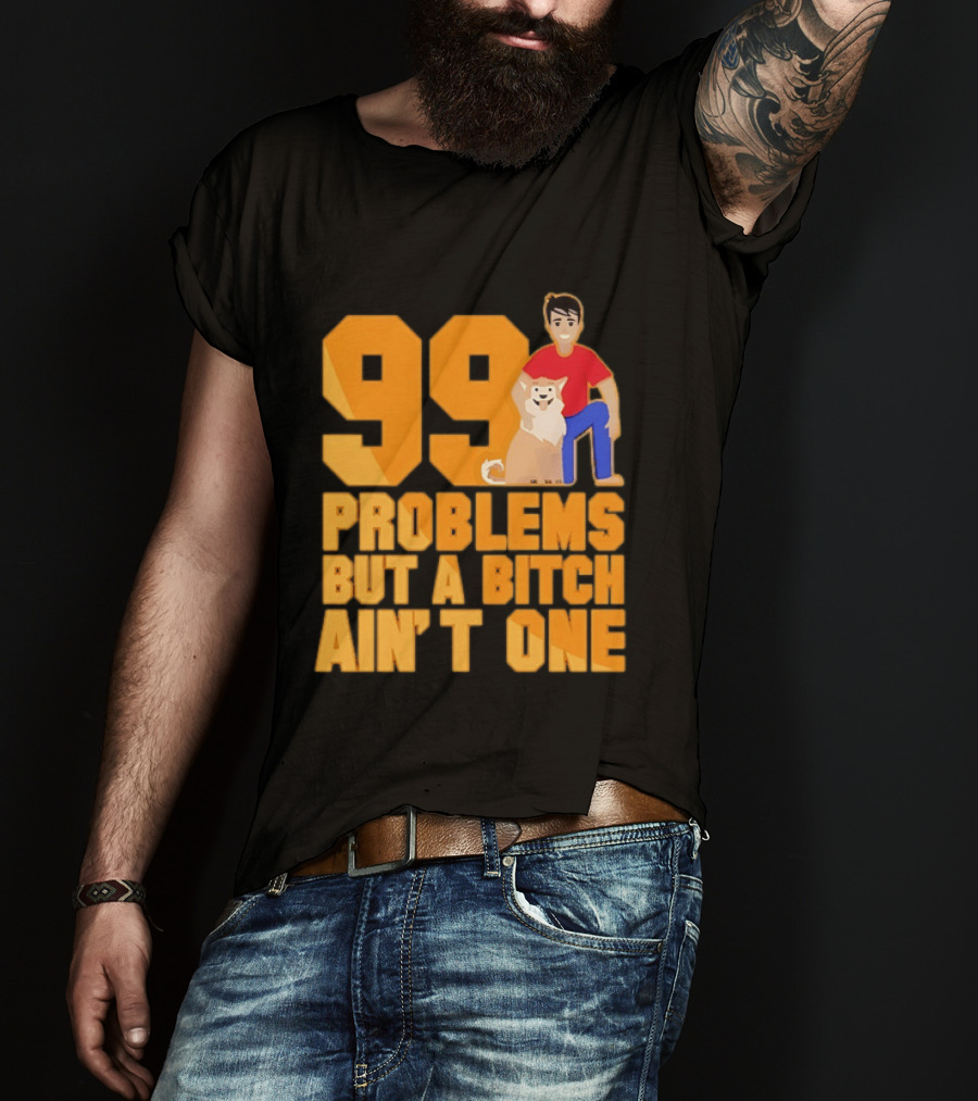 99 Problems But A Bitch Ain't One With Dog And Person T-Shirt