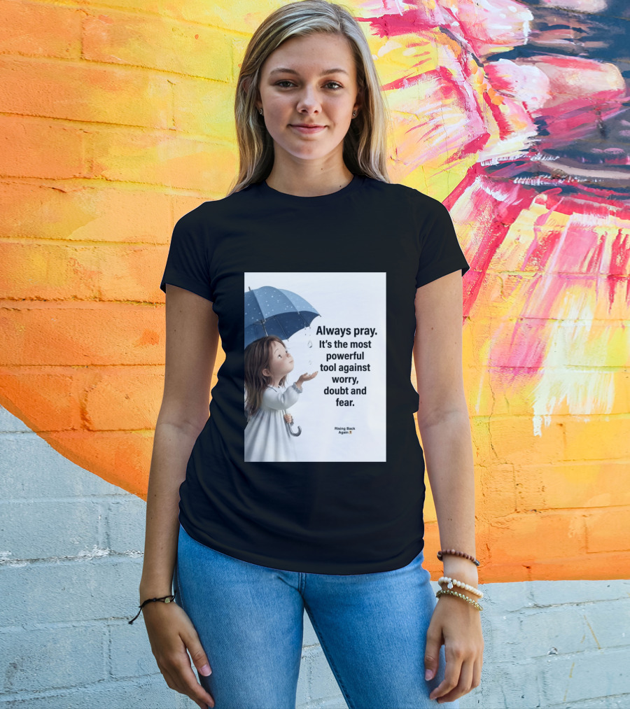 Always Pray Powerful Tool Against Worry Doubt Fear Rising Back Again T-Shirt