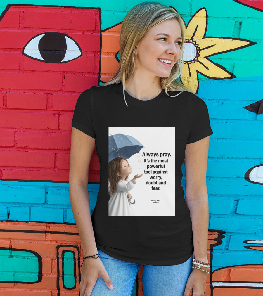 Always Pray Powerful Tool Against Worry Doubt Fear Rising Back Again T-Shirt