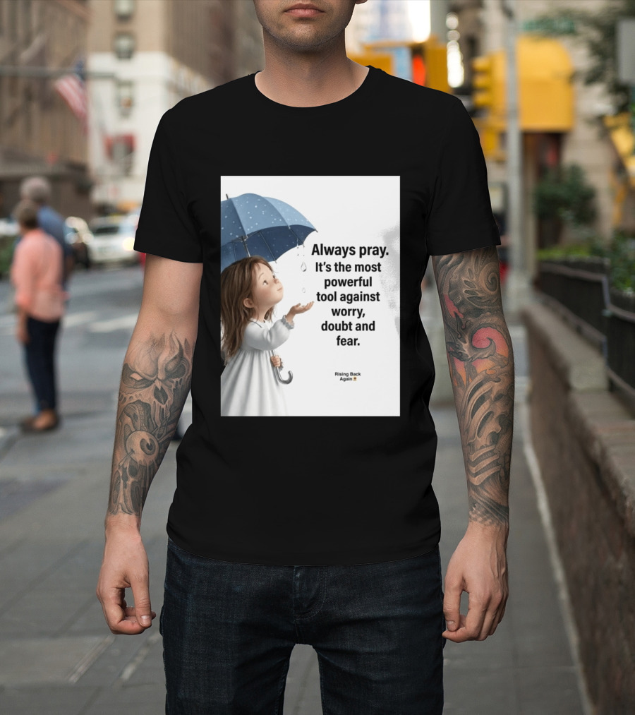 Always Pray Powerful Tool Against Worry Doubt Fear Rising Back Again T-Shirt