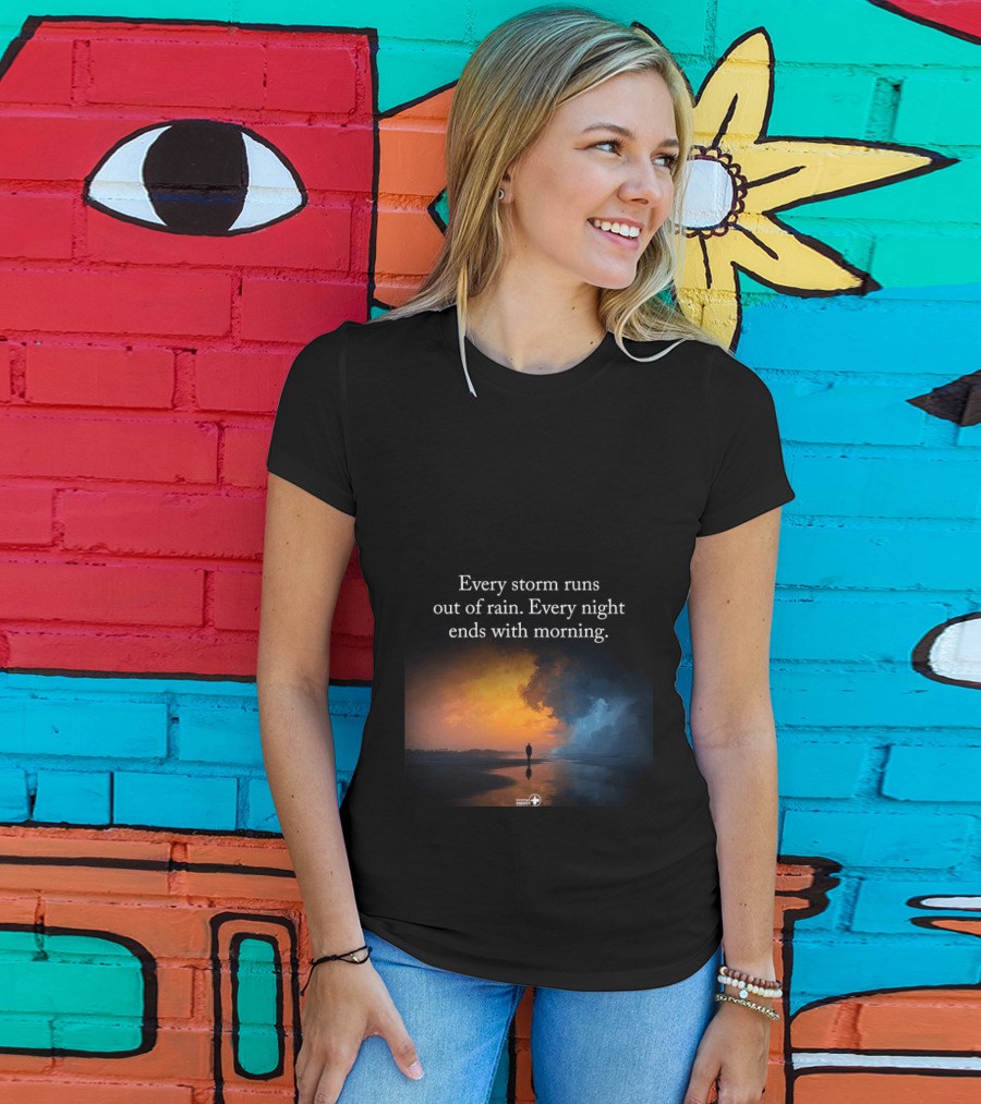 Every Storm Runs Out Of Rain Every Night Ends With Morning Uplifting Sunset T-Shirt