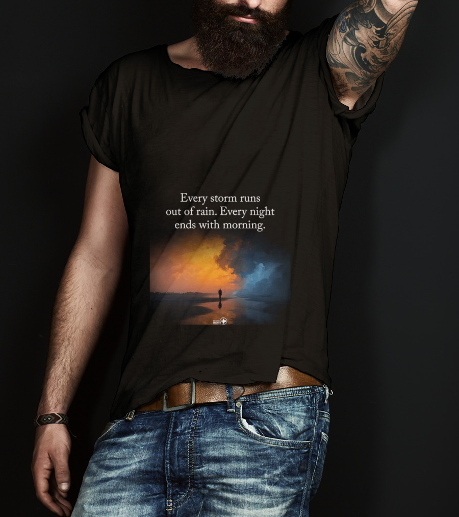 Every Storm Runs Out Of Rain Every Night Ends With Morning Uplifting Sunset T-Shirt