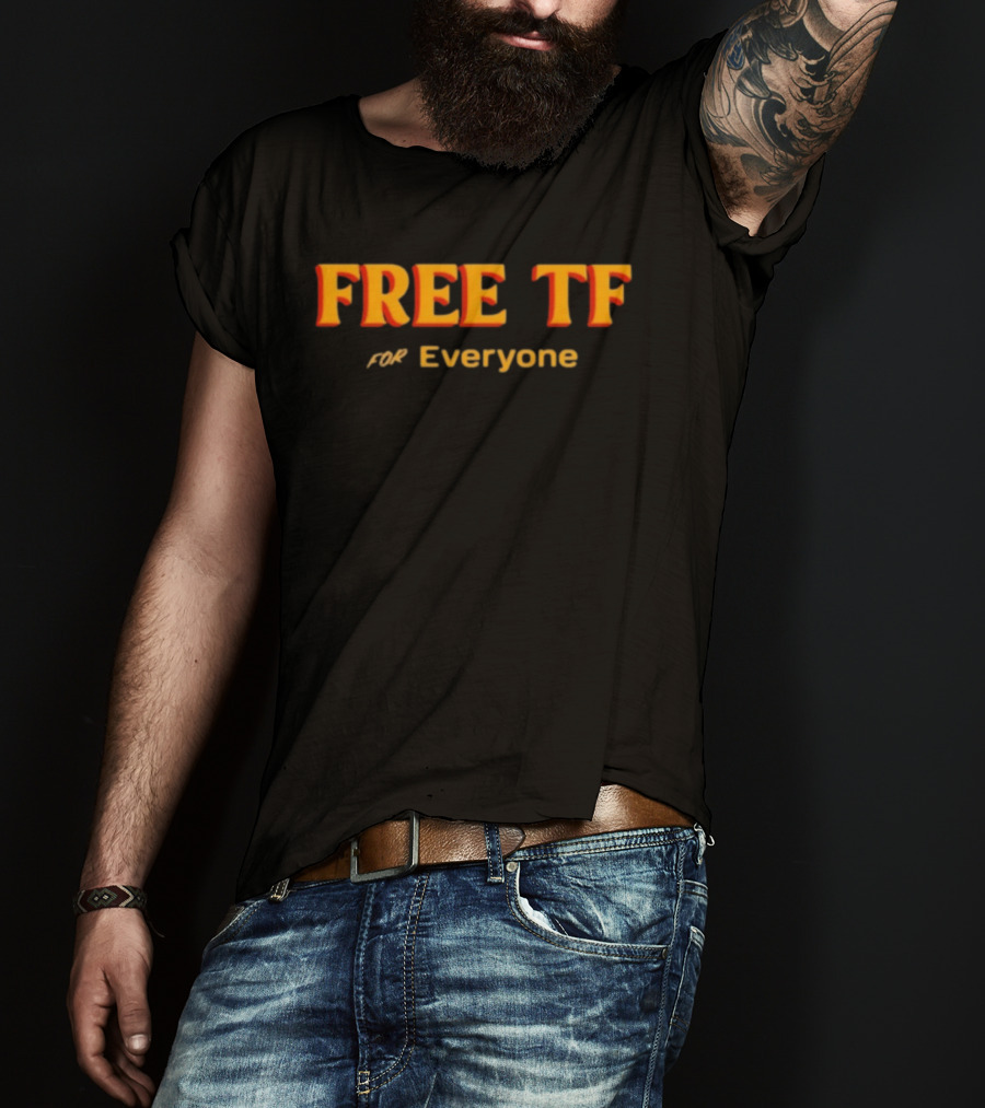 Free Tf For Everyone T-Shirt