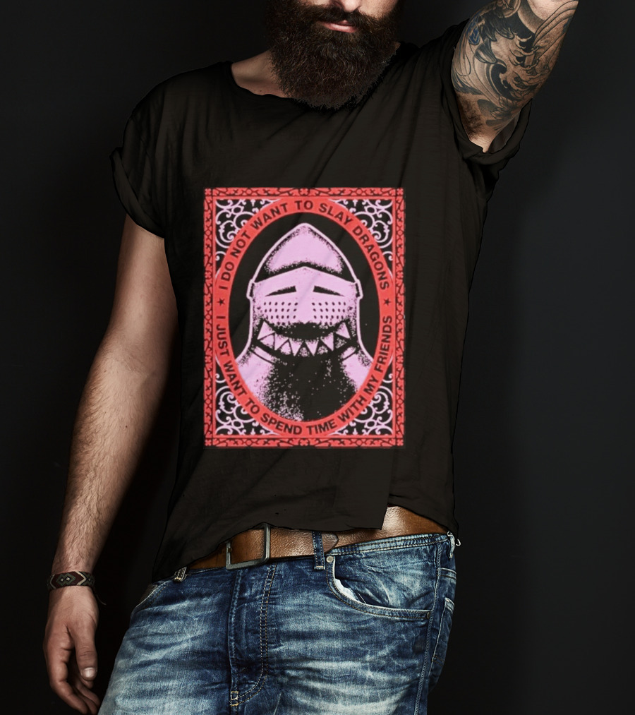I Do Not Want To Slay Dragons I Just Want To Spend Time With My Friends Knight Helmet Medieval Humor T-Shirt