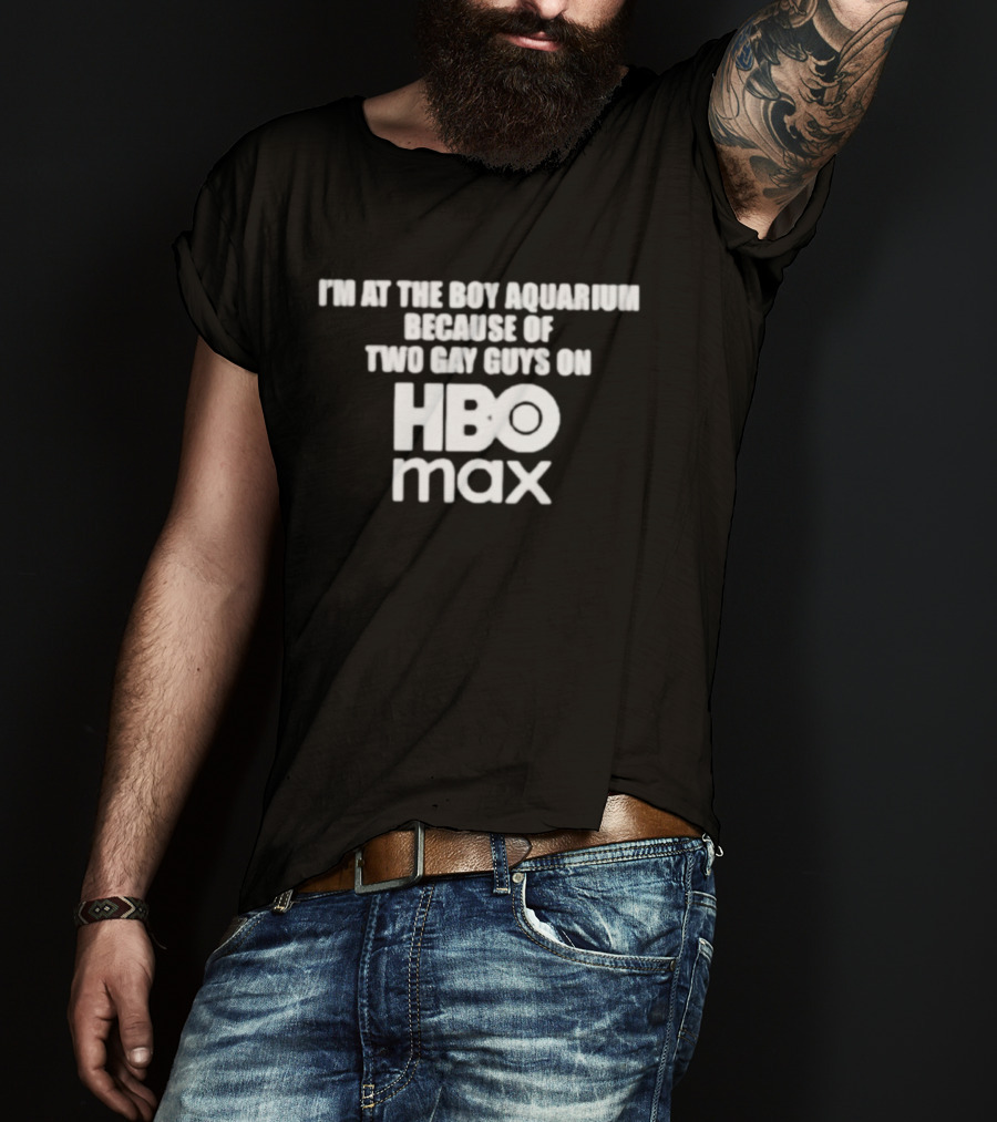 I'm At The Boy Aquarium Because Of Two Gay Guys On HBO Max T-Shirt