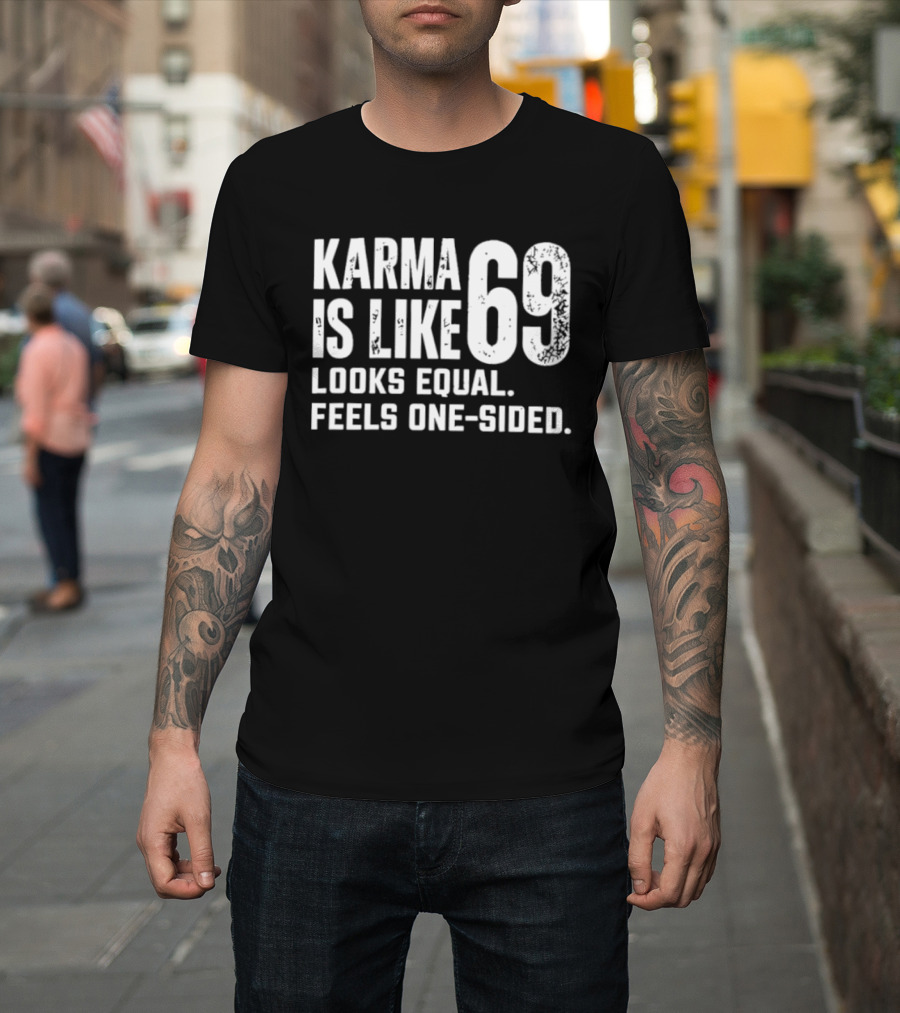 Karma Is Like 69 Looks Equal Feels One Sided T-Shirt