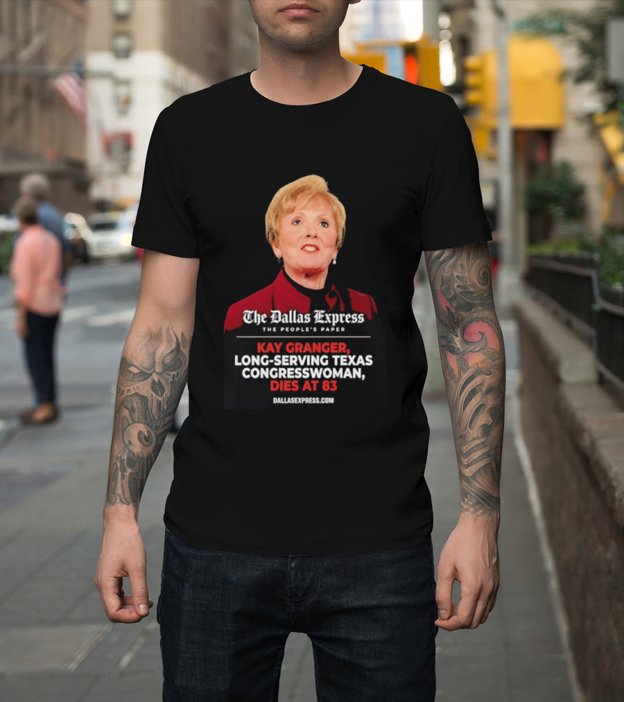The Dallas Express The People's Paper Kay Granger Long Serving Texas Congresswoman Dies At 83 T-Shirt