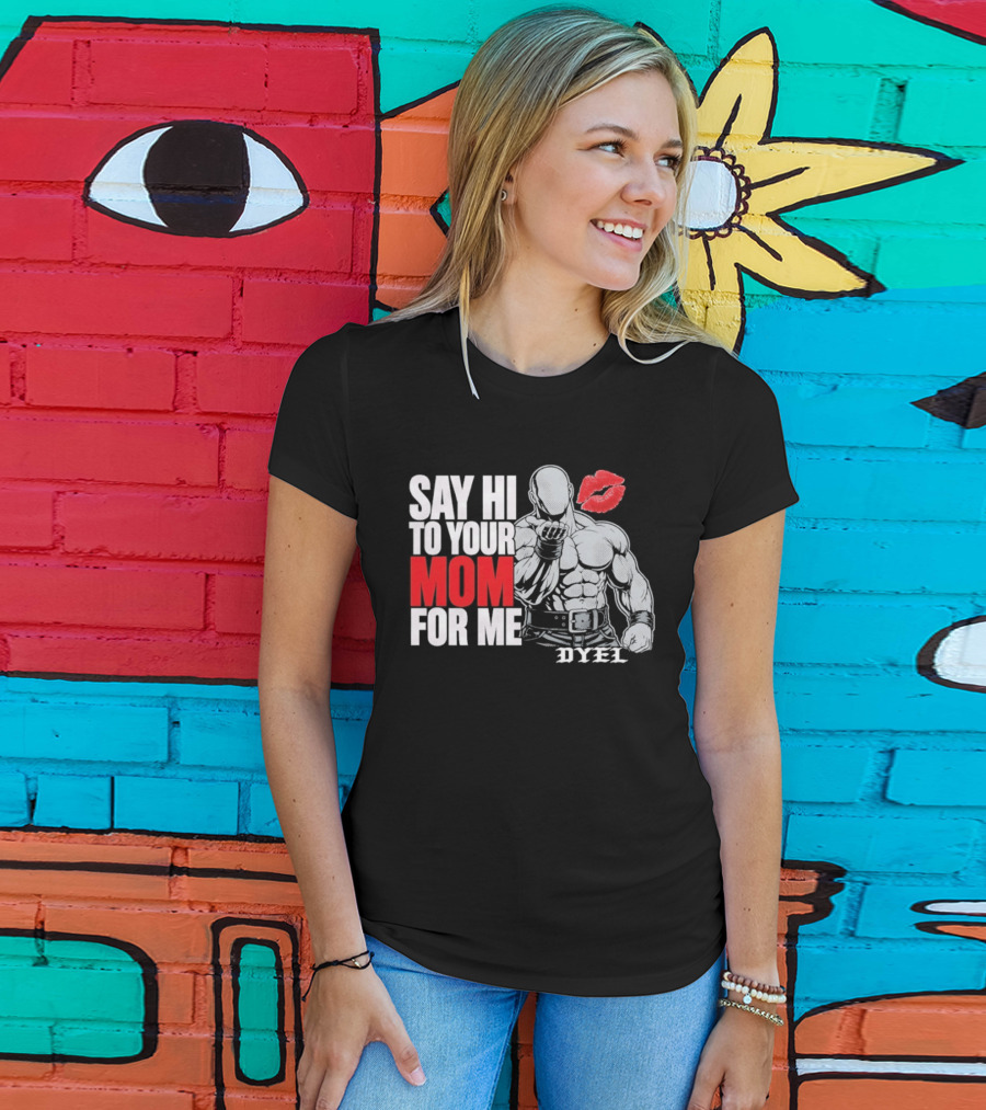 Say Hi To Your Mom For Me Bodybuilder DYEL Kiss T-Shirt