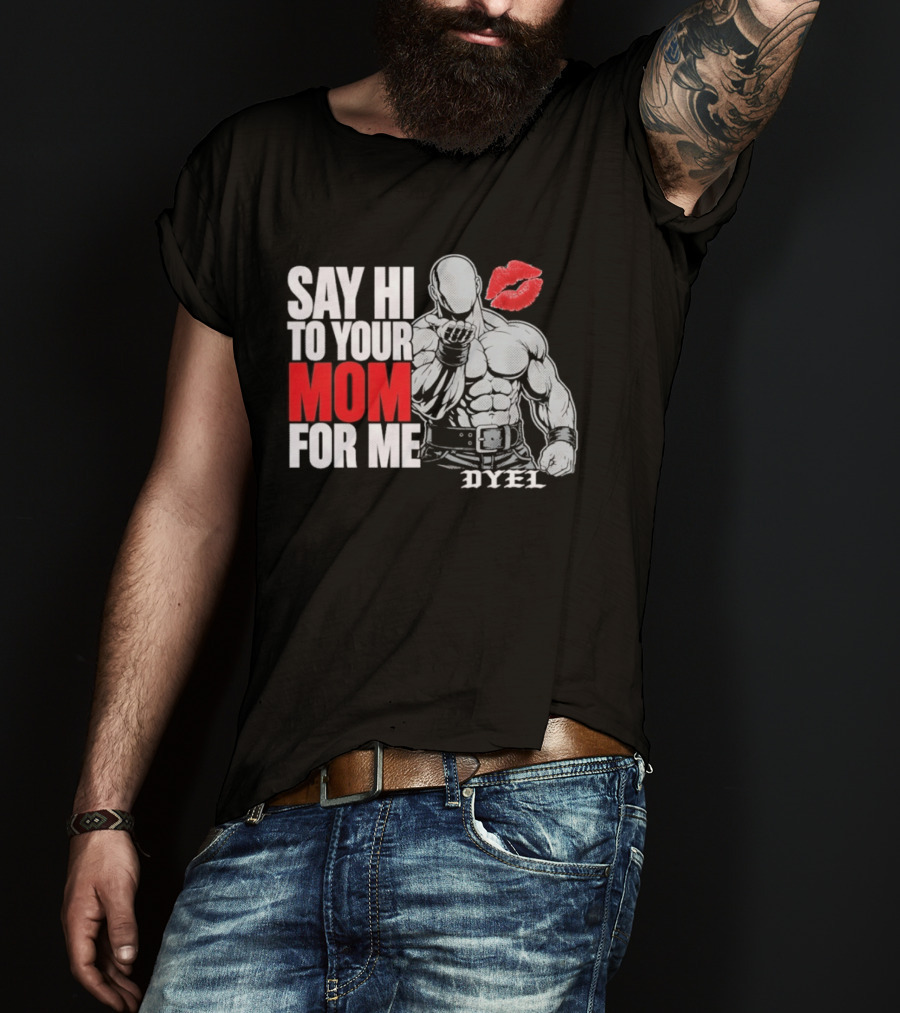 Say Hi To Your Mom For Me Bodybuilder DYEL Kiss T-Shirt
